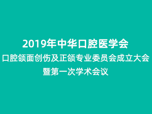 2019中華口腔醫(yī)學(xué)會口腔頜面創(chuàng)傷及正頜專業(yè)委員會成立大會暨第一次學(xué)術(shù)會議